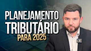 PLANEJAMENTO TRIBUTÁRIO PARA 2025
