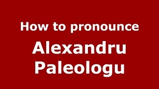How to pronounce Alexandru Paleologu