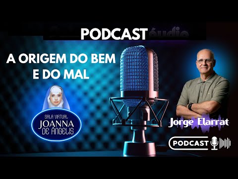 PODCAST | A Origem do Bem e do Mal – Reflexões Espíritas com Jorge Elarrat