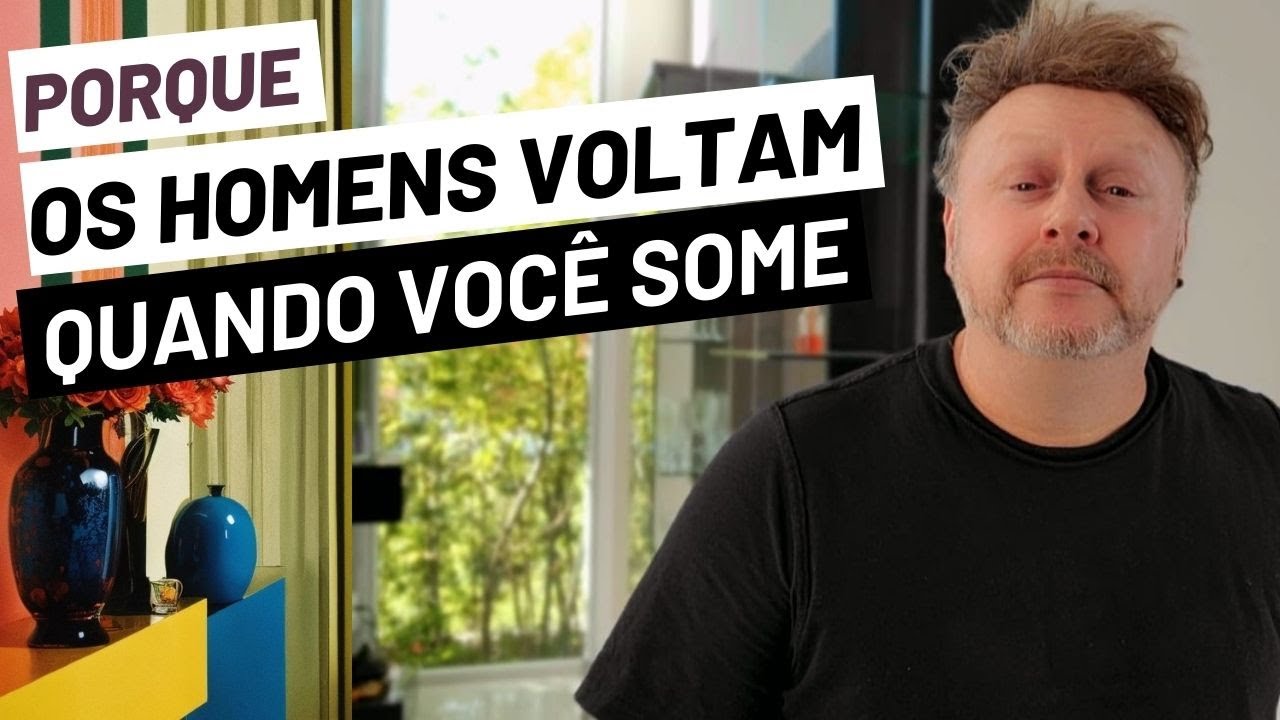 PORQUE OS HOMENS VOLTAM QUANDO VOCÊ SOME