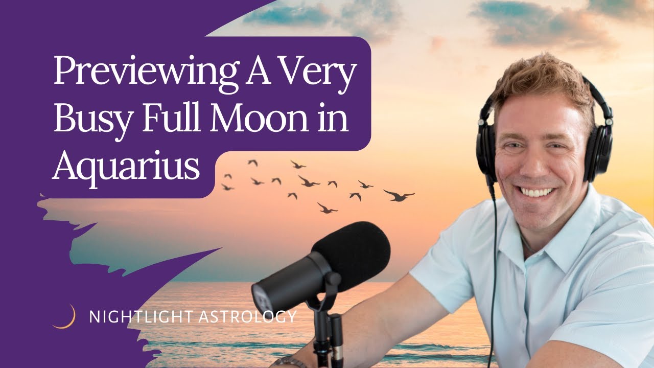 Previewing A Very Busy Full Moon in Aquarius