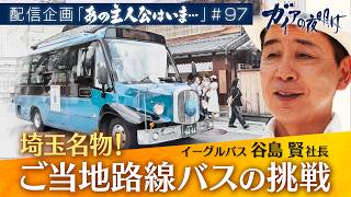 埼玉名物！ご当地路線バスの新たな挑戦 イーグルバス谷島賢社長【ガイアの夜明け『あの主人公はいま』】#97