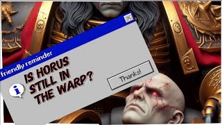 IS HORUS still IN The WARP? The NEW LORE is Mind-blowing!