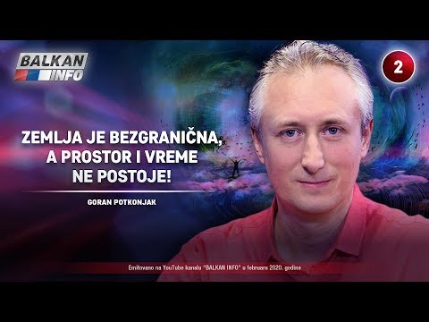 INTERVJU: Goran Potkonjak - Zemlja je bezgranična, a prostor i vreme ne postoje! (16.2.2020)