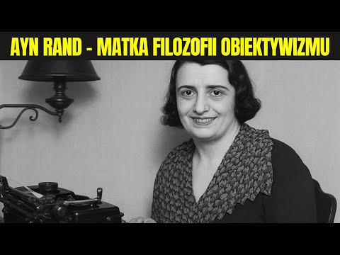 Ayn Rand – Obiektywizm, Zdrowy Egoizm i Kult Jednostki. Filozofia, Która Dzieli