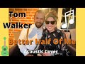 Tom Walker Better Half Of Me Fred Martin Acoustic Cover