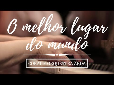 O MELHOR LUGAR DO MUNDO - Abda Music Coral e Orquestra