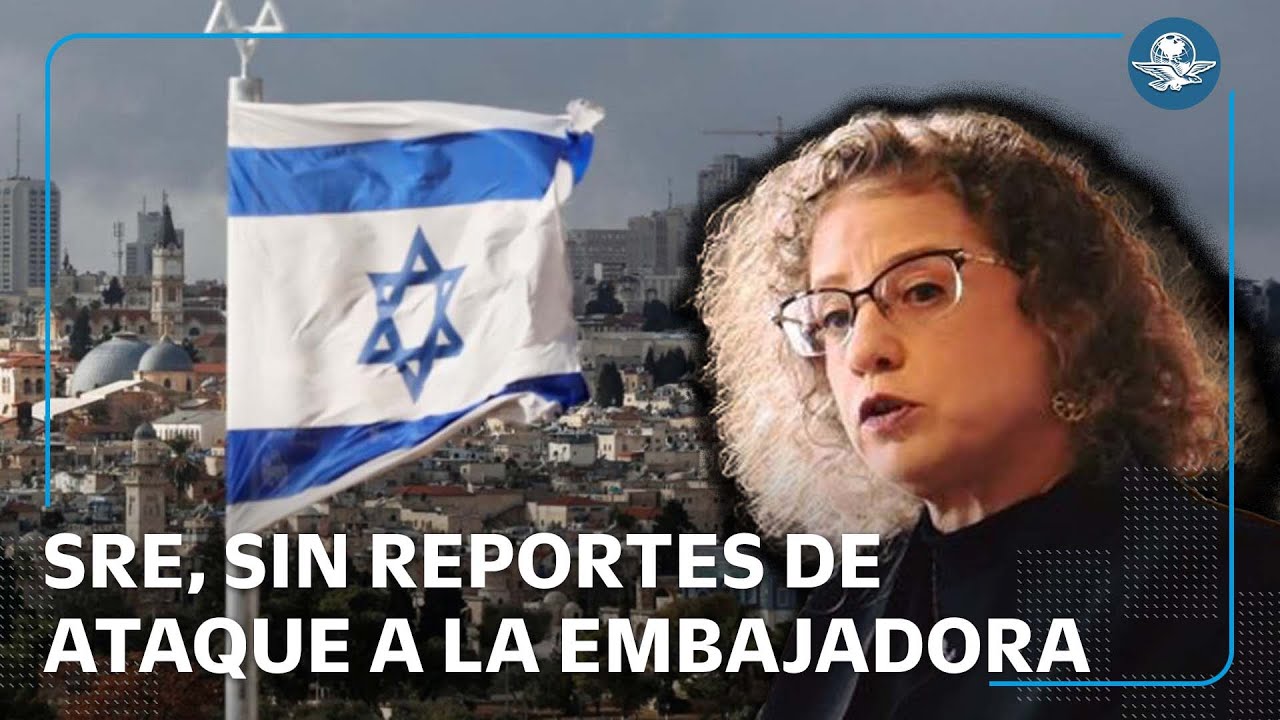 No hay reportes de presunto atentado contra de la embajadora de Israel en México