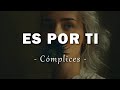 Cómplices - Es Por Ti - Letra