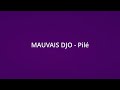 MAUVAIS DJO - Pilé (Paroles/Lyrics)
