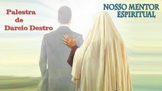 "NOSSO MENTOR ESPIRITUAL" - Palestra de Darcio Destro