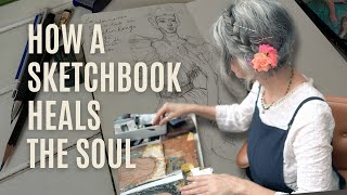 HOW A SKETCHBOOK HEALS THE SOUL How to Start and fill your pages plus TOUR!