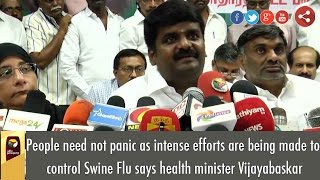 People need not panic as intense efforts are being made to control Swine Flu says Vijayabaskar