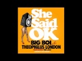 Big Boi - She Said Ok (ft Theophilus London & Tre Luce)