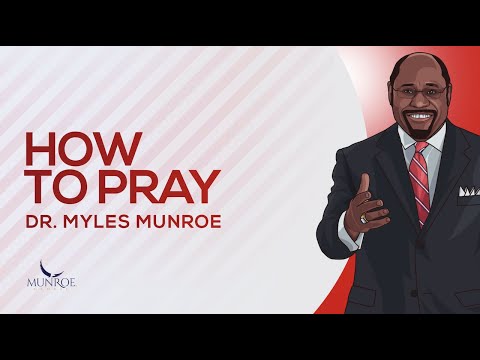 How To Pray | Dr. Myles Munroe