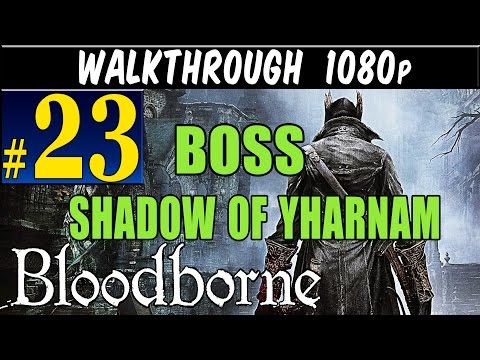 Bloodborne - Walkthrough Part 23 BOSS Shadow Of Yharnam Gameplay Lets play walkthrough 1080p PS4