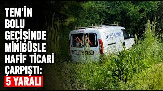 TEMin Bolu Geçişinde Minibüsle Hafif Ticari Çarpıştı 5 Yaralı