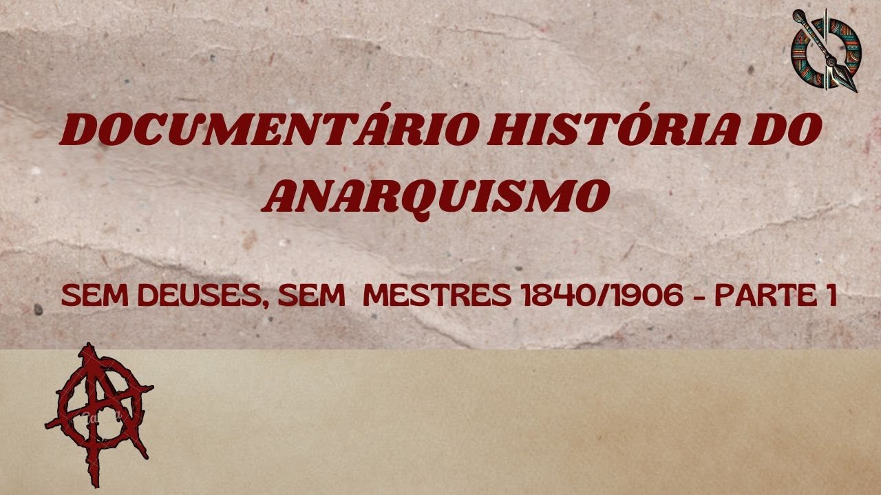 História do Anarquismo: Sem deuses, Sem mestres 1840/1906  - PARTE 1