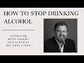 How To Stop Drinking Alcohol With Expert Psychiatrist Dr Paul Linde