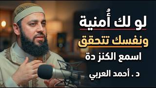 لو لك أمنية ونفسك تتحقق، حاجاتك المستحيلة سيحققها لك الله , اسمع الكنز دا د . أحمد العربي