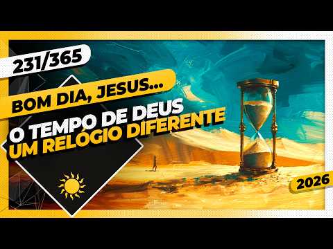 O TEMPO DE DEUS: UM RELÓGIO DIFERENTE – Bom dia, Jesus! 231/365 (2026)
