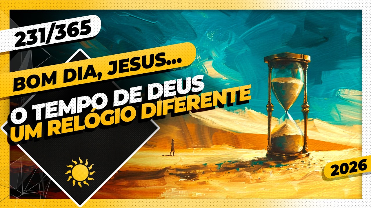 O TEMPO DE DEUS: UM RELÓGIO DIFERENTE - Bom dia, Jesus! 231/365 (2026)