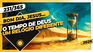 O TEMPO DE DEUS: UM RELÓGIO DIFERENTE - Bom dia, Jesus! 231/365 (2026)