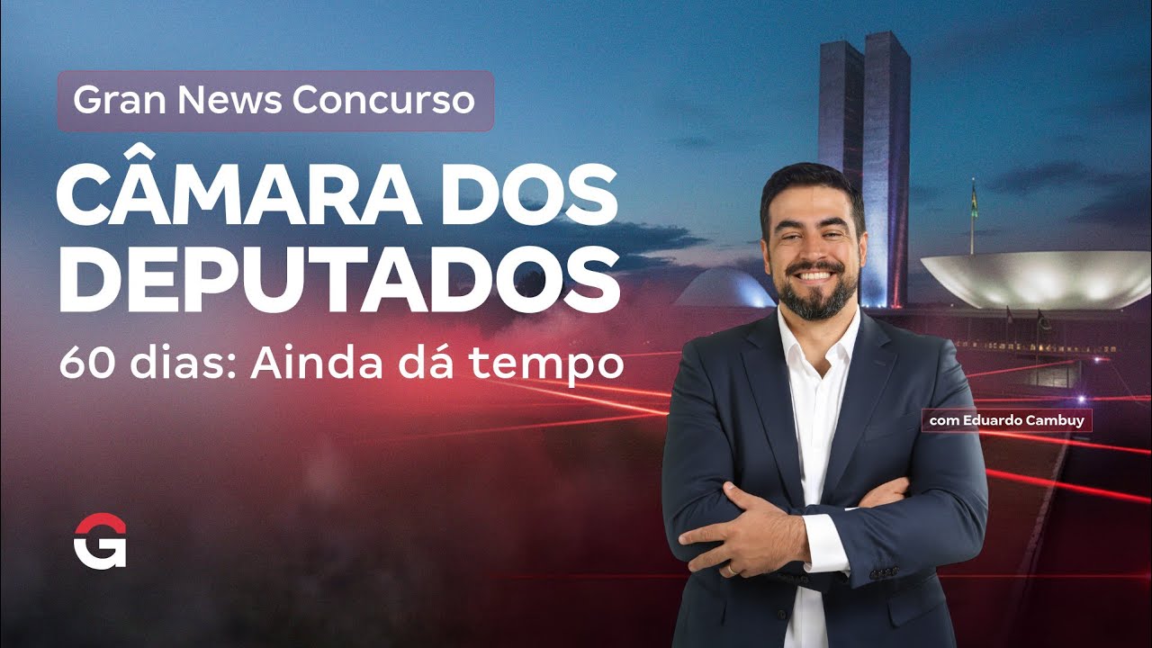 Gran News | Concurso Câmara dos Deputados 60 dias: Ainda dá tempo