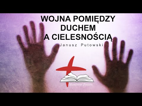 Janusz Putowski - WOJNA POMIĘDZY DUCHEM A CIELESNOŚCIĄ (Kazanie 25.09.2022)