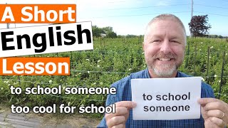Learn the English Phrases "to school someone" and "too cool for school"