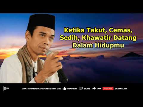 Ketika Takut, Cemas, Sedih, Khawatir Datang Dalam Hidupmu - Ceramah Ustadz Abdul Somad