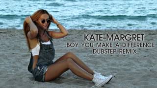 ♪ Kate-Margret - Boy You Make A Difference ( Dubstep Remix )