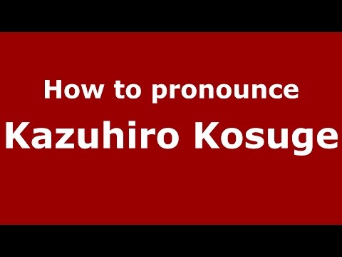 How to pronounce Kazuhiro Kosuge (Japanese/Sendai, Miyagi, Japan) - PronounceNames.com