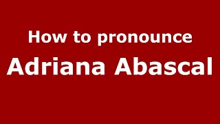 How to pronounce Adriana Abascal