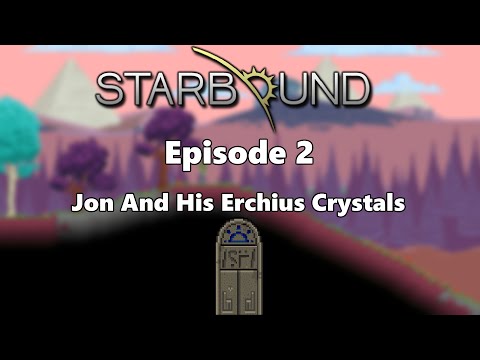 Jon Plays Starbound Episode 2 (Jon And His Erchius Crystals)
