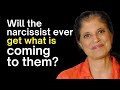 Will the narcissist ever get what is coming to them?