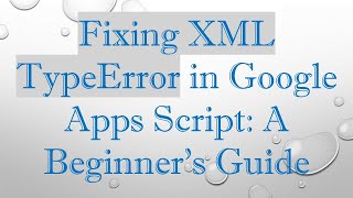 Download the video "Fixing XML TypeError in Google Apps Script: A Beginner’s Guide"