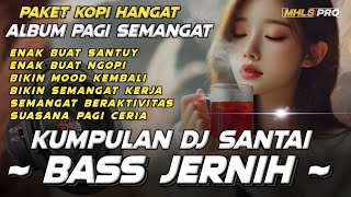 Download lagu PAKET KOPI HANGAT PAGI SEMANGAT  | KUMPULAN DJ SANTAI BASS JERNIH TERBARU 2025 (MHLS PRO) mp3