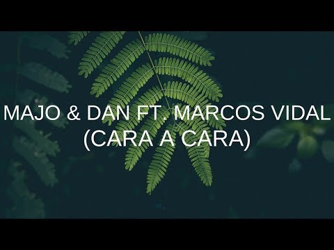 Majo y Dan ft. Marcos Vidal - Cara a Cara / Te Deseo - Letra