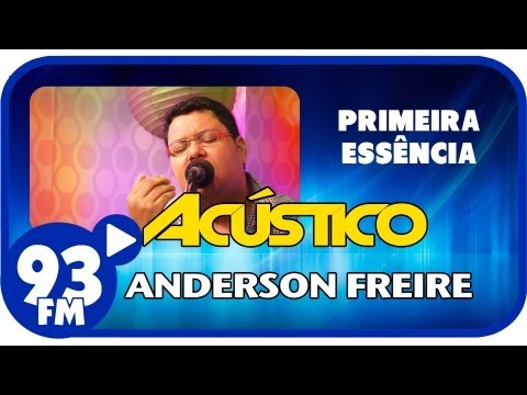 Anderson Freire - PRIMEIRA ESSÊNCIA - Acústico 93 - AO VIVO - Julho de 2013