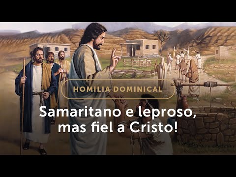 Homilia Dominical | Samaritano e leproso, mas fiel a Cristo! (28.º Domingo do Tempo Comum)