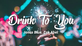 Jonas Blue - Drink To You (Lyrics) ft.Zak Abel