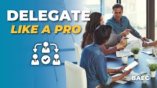How to Delegate Work as a Leader - 4 Great Ways! | BAEC Leadership Training
