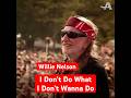 Willie Nelson: "I Don't Do What I Don't Want to Do"