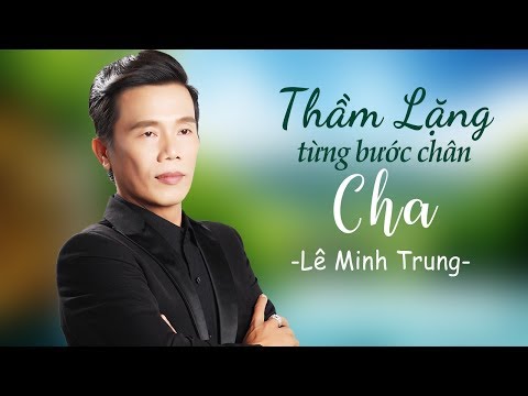 Lặng thầm từng bước chân cha - Lê Minh Trung
