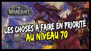 LES CHOSES À FAIRE EN PRIORITÉ AU NIVEAU 70 ! WOW DRAGONFLIGHT