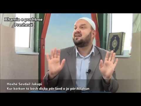 Kur deshiron te besh diqka per lavd e jo per Allahun - Hoxhe Sevdail Jakupi