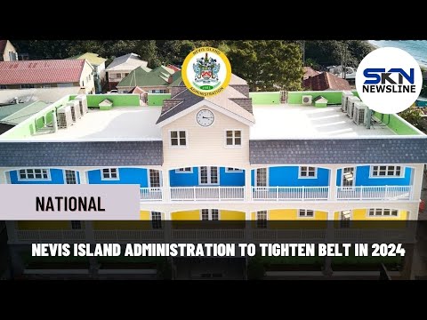 NEVIS ISLAND ADMINISTRATION TO TIGHTEN BELT IN 2024