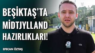 Efecan Öztaş Beşiktaş’ın Midtjylland Maçı Hazırlıklarını Aktardı