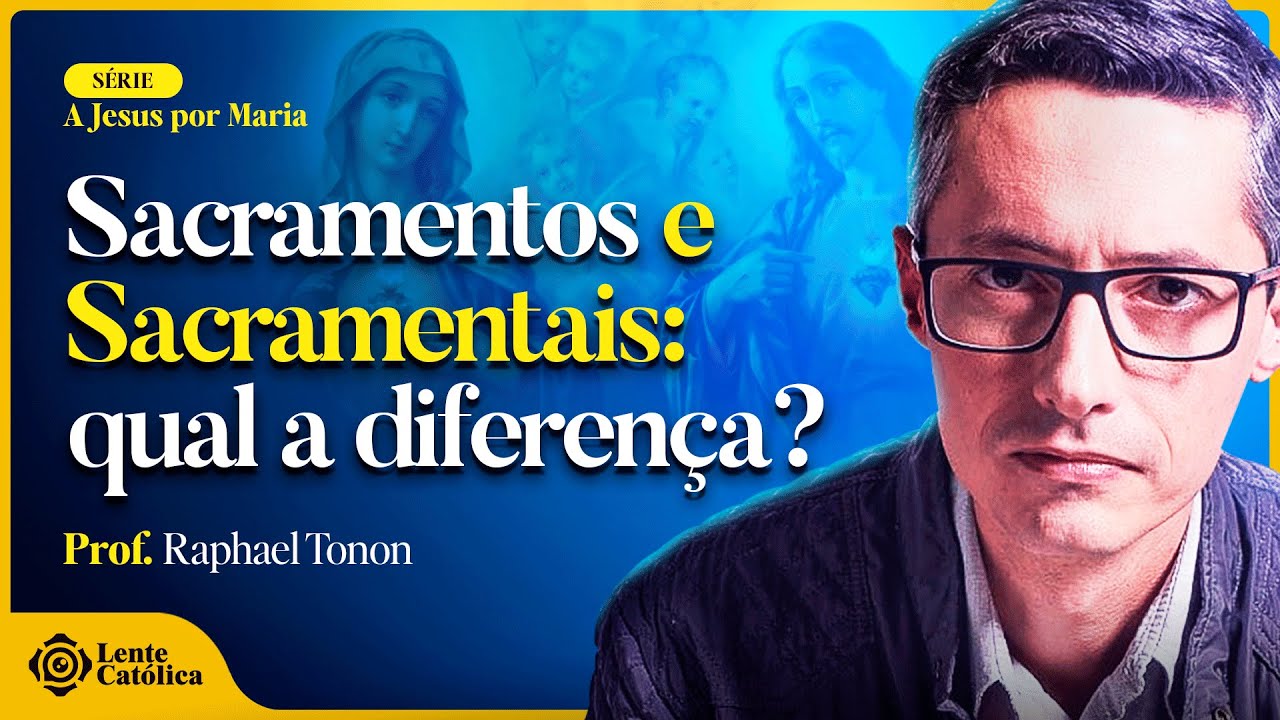 Sacramentos e Sacramentais: O QUE SÃO? | Prof. Raphael Tonon - Lente Católica